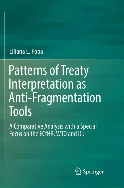 Patterns of Treaty Interpretation as Anti-Fragmentation Tools: A Comparative Analysis with a Special Focus on the ECtHR, WTO and ICJ
