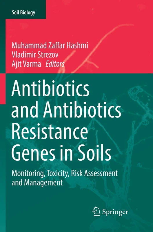Antibiotics and Antibiotics Resistance Genes in Soils: Monitoring, Toxicity, Risk Assessment and Management: 51 (Soil Biology, 51)