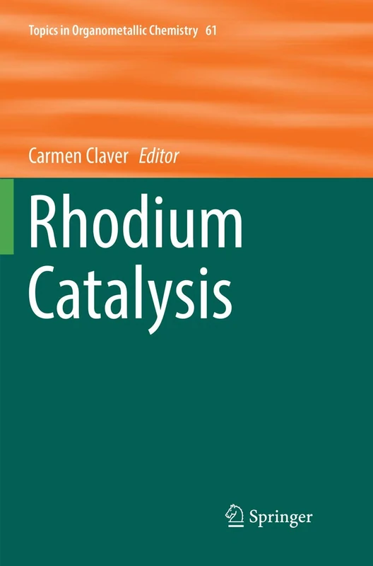 Rhodium Catalysis: 61 (Topics in Organometallic Chemistry, 61)