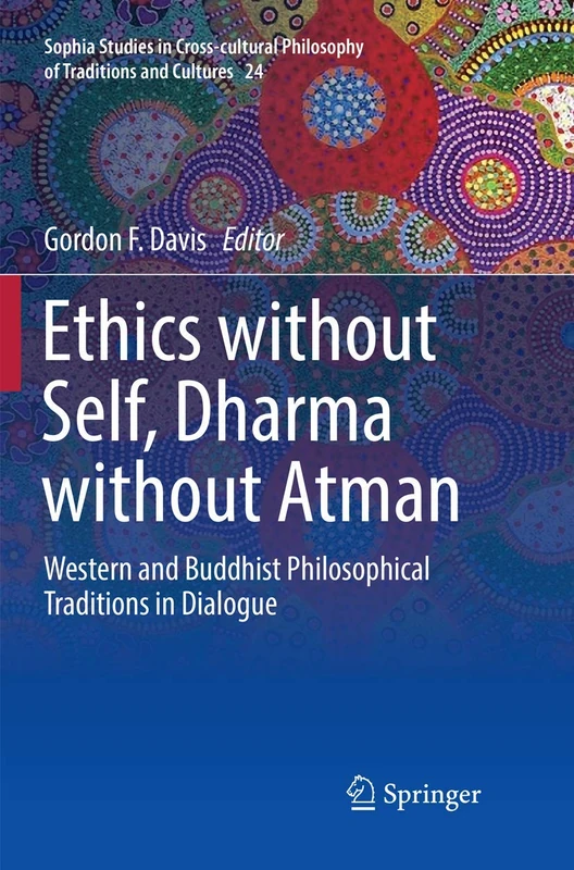 Ethics without Self, Dharma without Atman: Western and Buddhist Philosophical Traditions in Dialogue: 24 (Sophia Studies in Cross-cultural Philosophy of Traditions and Cultures, 24)