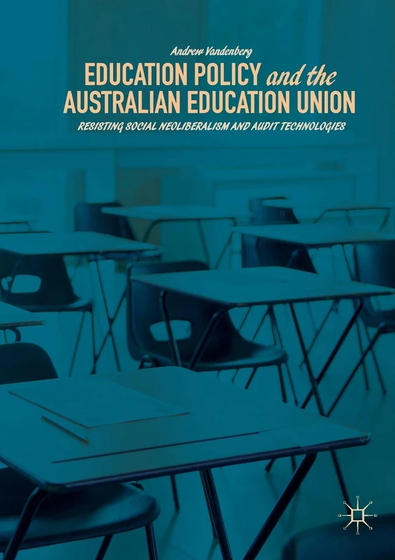 Education Policy and the Australian Education Union: Resisting Social Neoliberalism and Audit Technologies