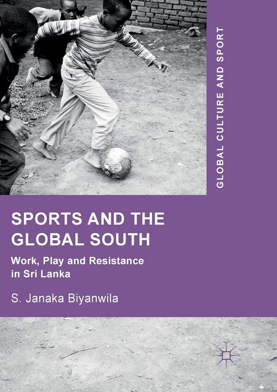 Sports and The Global South: Work, Play and Resistance In Sri Lanka (Global Culture and Sport Series)