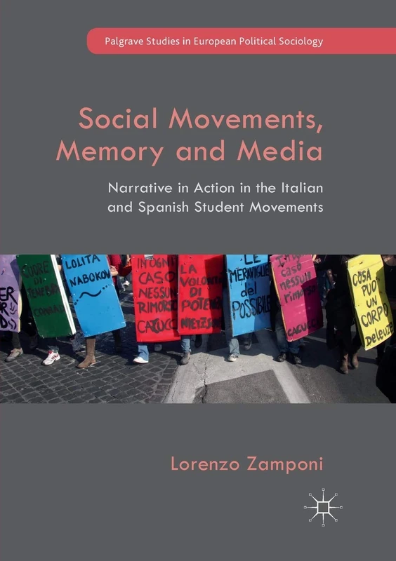 Social Movements, Memory and Media: Narrative in Action in the Italian and Spanish Student Movements (Palgrave Studies in European Political Sociology)
