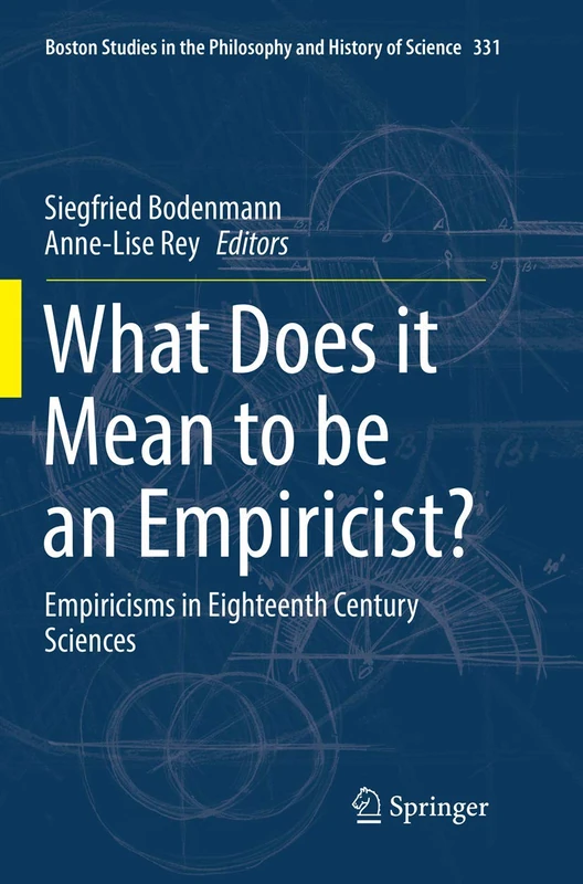 What Does it Mean to be an Empiricist?: Empiricisms in Eighteenth Century Sciences: 331 (Boston Studies in the Philosophy and History of Science, 331)