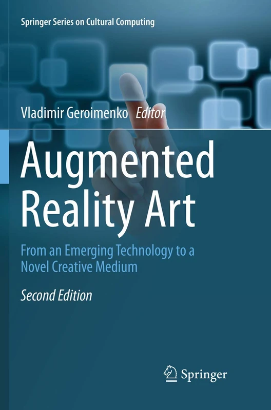 Augmented Reality Art: From an Emerging Technology to a Novel Creative Medium (Springer Series on Cultural Computing)