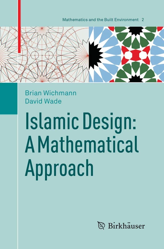 Islamic Design: A Mathematical Approach: 2 (Mathematics and the Built Environment, 2)