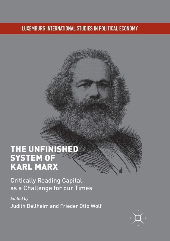 The Unfinished System of Karl Marx: Critically Reading Capital as a Challenge for our Times (Luxemburg International Studies in Political Economy)