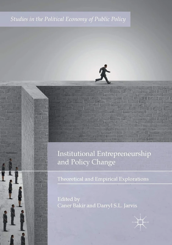 Institutional Entrepreneurship and Policy Change: Theoretical and Empirical Explorations (Studies in the Political Economy of Public Policy)