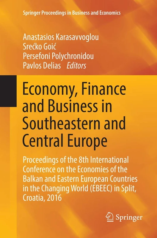 Economy, Finance and Business in Southeastern and Central Europe: Proceedings of the 8th International Conference on the Economies of the Balkan and ... Proceedings in Business and Economics)