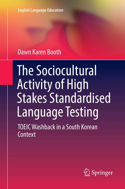 The Sociocultural Activity of High Stakes Standardised Language Testing: TOEIC Washback in a South Korean Context: 12 (English Language Education, 12)