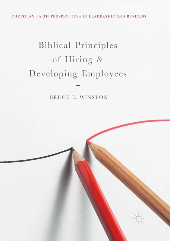 Biblical Principles of Hiring and Developing Employees (Christian Faith Perspectives in Leadership and Business)