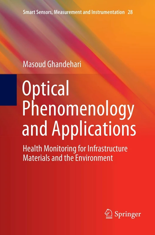 Optical Phenomenology and Applications: Health Monitoring for Infrastructure Materials and the Environment: 28 (Smart Sensors, Measurement and Instrumentation)