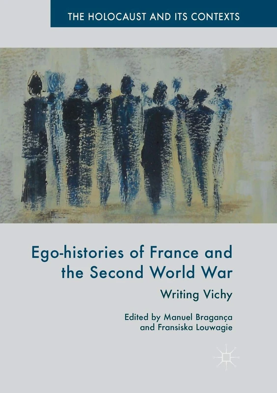 Ego-histories of France and the Second World War: Writing Vichy (The Holocaust and its Contexts)