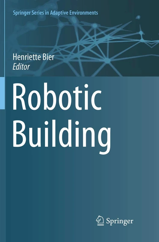 Robotic Building (Springer Series in Adaptive Environments)