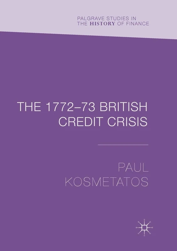The 1772–73 British Credit Crisis (Palgrave Studies in the History of Finance)