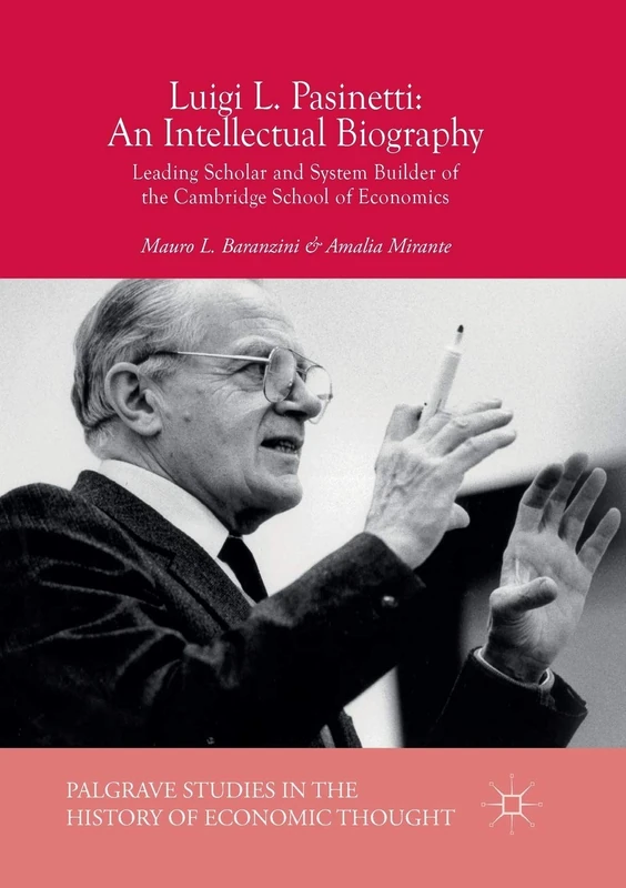 Luigi L. Pasinetti: An Intellectual Biography: Leading Scholar and System Builder of the Cambridge School of Economics (Palgrave Studies in the History of Economic Thought)