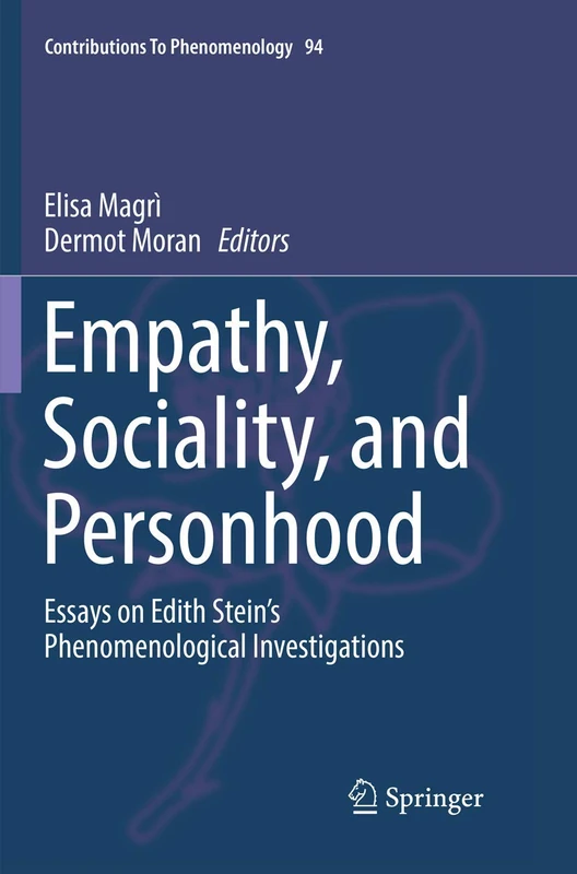 Empathy, Sociality, and Personhood: Essays on Edith Stein’s Phenomenological Investigations: 94 (Contributions to Phenomenology, 94)
