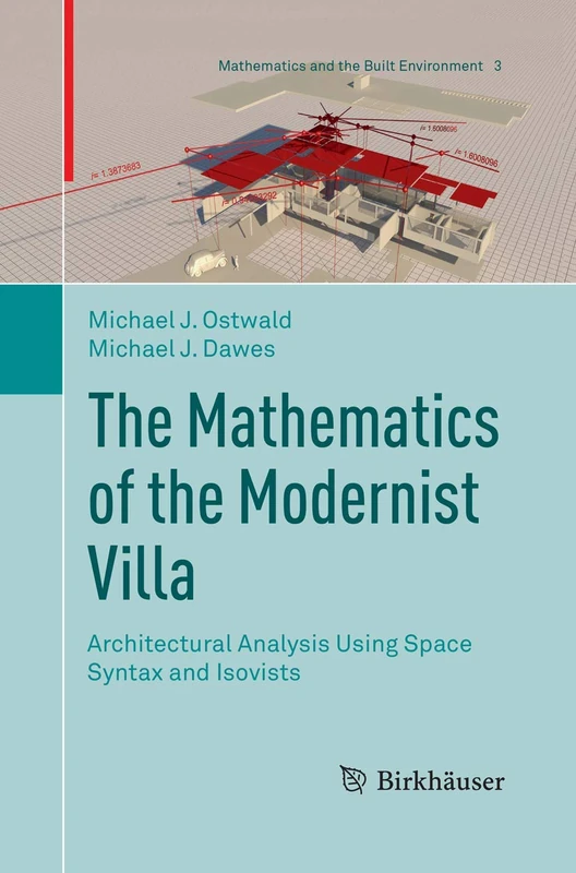 The Mathematics of the Modernist Villa: Architectural Analysis Using Space Syntax and Isovists: 3 (Mathematics and the Built Environment, 3)
