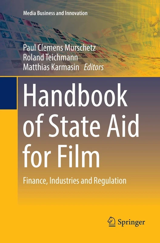 Handbook of State Aid for Film: Finance, Industries and Regulation (Media Business and Innovation)