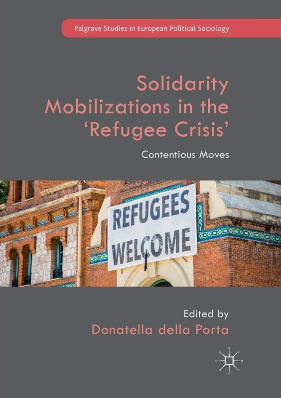 Solidarity Mobilizations in the ‘Refugee Crisis’: Contentious Moves (Palgrave Studies in European Political Sociology)
