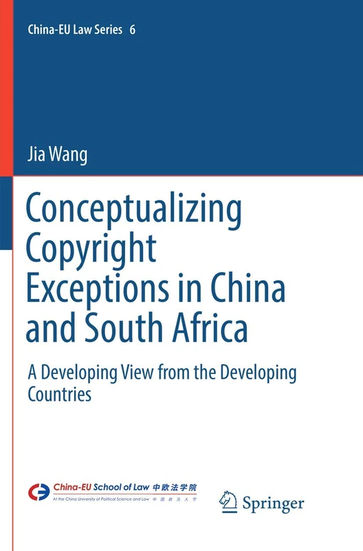 Conceptualizing Copyright Exceptions in China and South Africa: A Developing View from the Developing Countries: 6 (China-EU Law Series, 6)