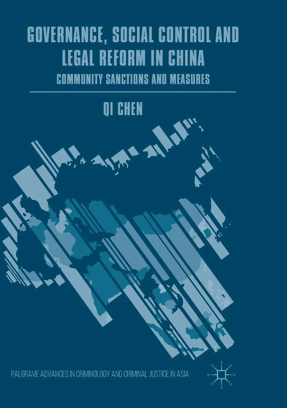 Governance, Social Control and Legal Reform in China: Community Sanctions and Measures (Palgrave Advances in Criminology and Criminal Justice in Asia)