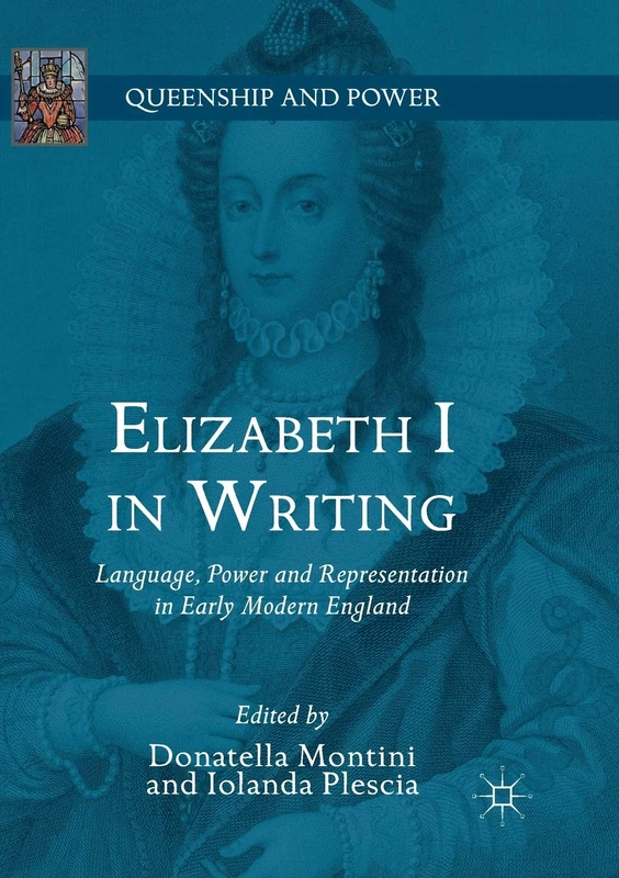 Elizabeth I in Writing: Language, Power and Representation in Early Modern England (Queenship and Power)