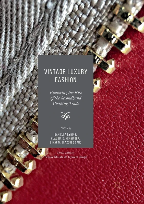 Vintage Luxury Fashion: Exploring the Rise of the Secondhand Clothing Trade (Palgrave Advances in Luxury)