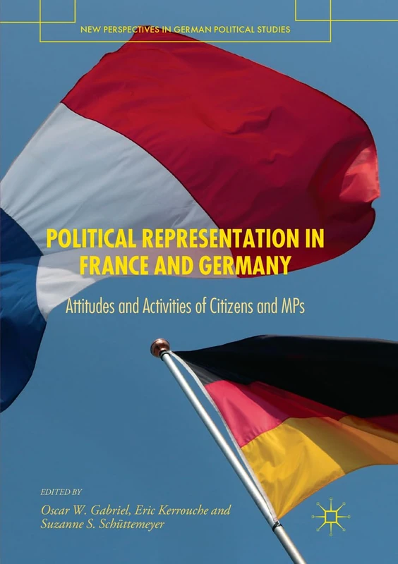 Political Representation in France and Germany: Attitudes and Activities of Citizens and MPs (New Perspectives in German Political Studies)
