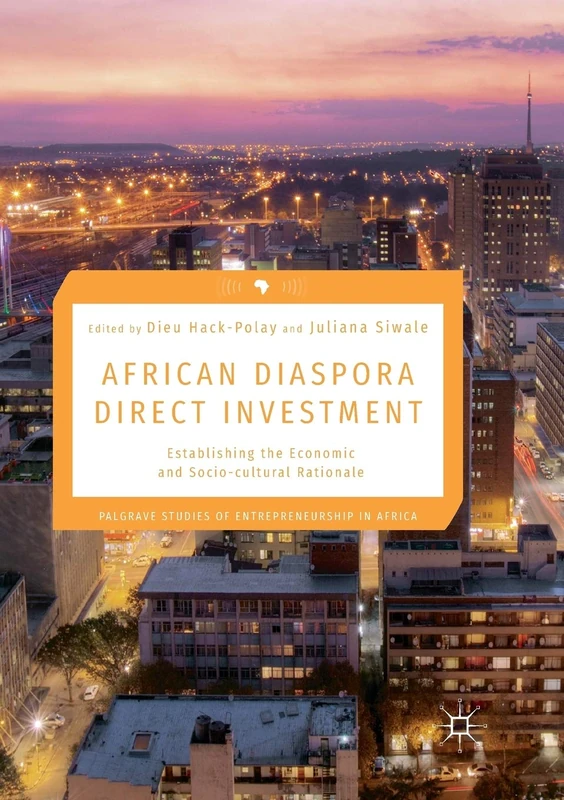 African Diaspora Direct Investment: Establishing the Economic and Socio-cultural Rationale (Palgrave Studies of Entrepreneurship in Africa)