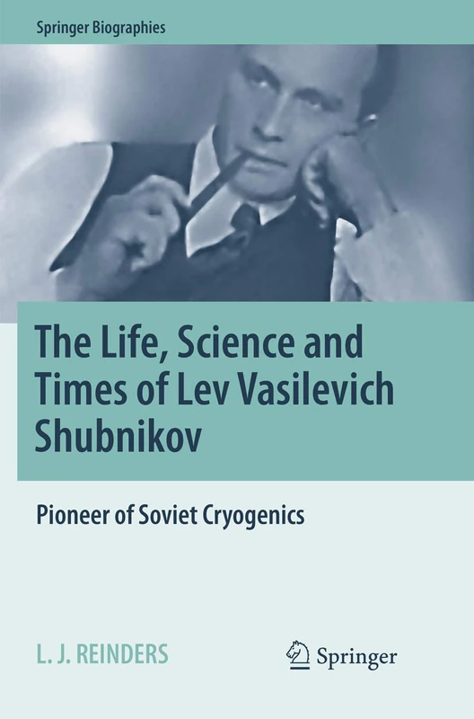 The Life, Science and Times of Lev Vasilevich Shubnikov: Pioneer of Soviet Cryogenics (Springer Biographies)