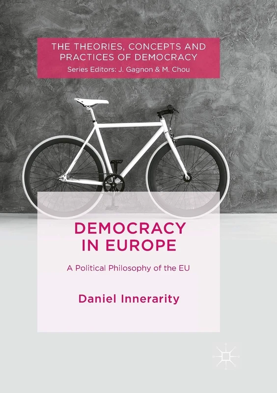 Democracy in Europe: A Political Philosophy of the EU (The Theories, Concepts and Practices of Democracy)