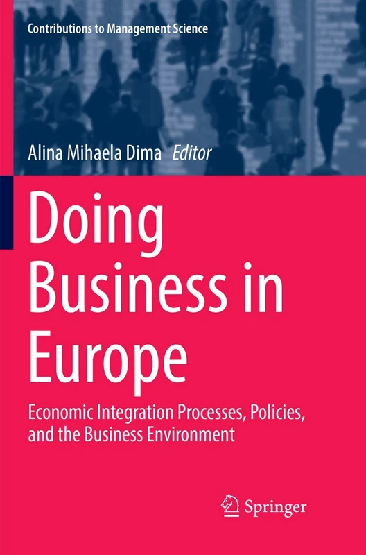 Doing Business in Europe: Economic Integration Processes, Policies, and the Business Environment (Contributions to Management Science)