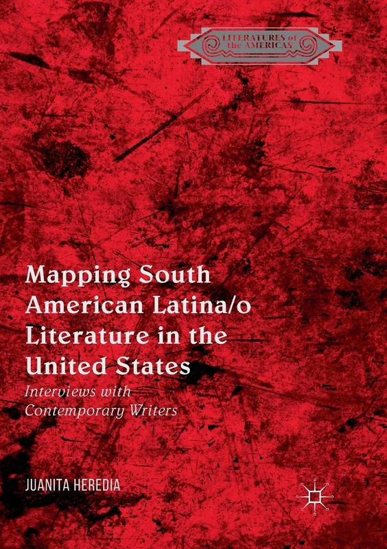 Mapping South American Latina/o Literature in the United States: Interviews with Contemporary Writers (Literatures of the Americas)