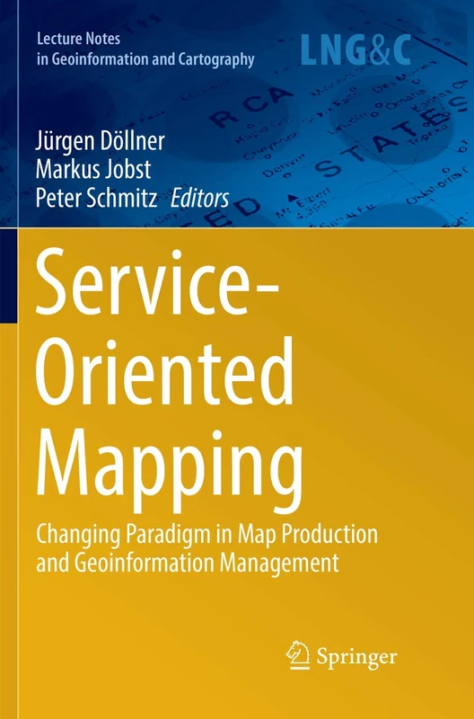 Service-Oriented Mapping: Changing Paradigm in Map Production and Geoinformation Management (Lecture Notes in Geoinformation and Cartography)