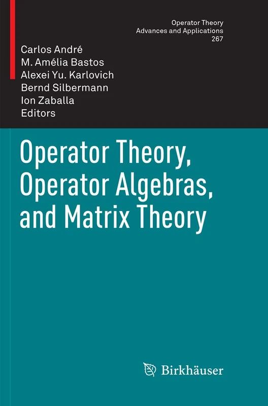 Operator Theory, Operator Algebras, and Matrix Theory: 267 (Operator Theory: Advances and Applications, 267)