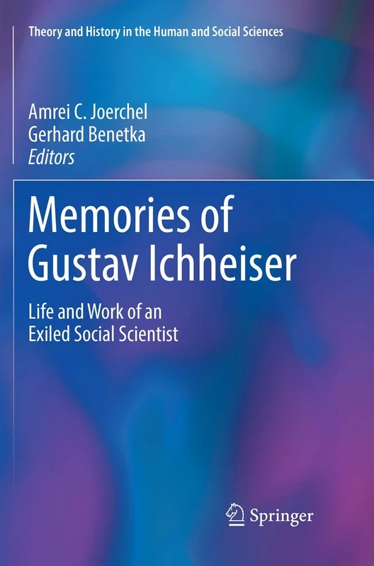 Memories of Gustav Ichheiser: Life and Work of an Exiled Social Scientist (Theory and History in the Human and Social Sciences)