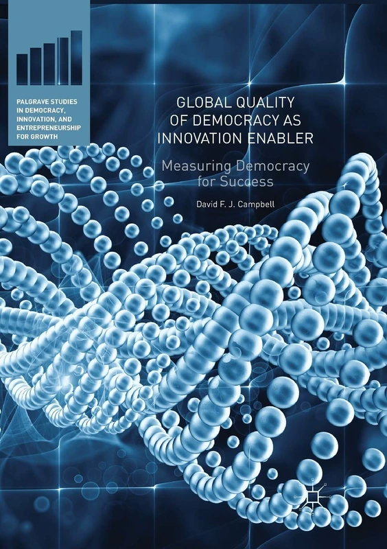 Global Quality of Democracy as Innovation Enabler: Measuring Democracy for Success (Palgrave Studies in Democracy, Innovation, and Entrepreneurship for Growth)