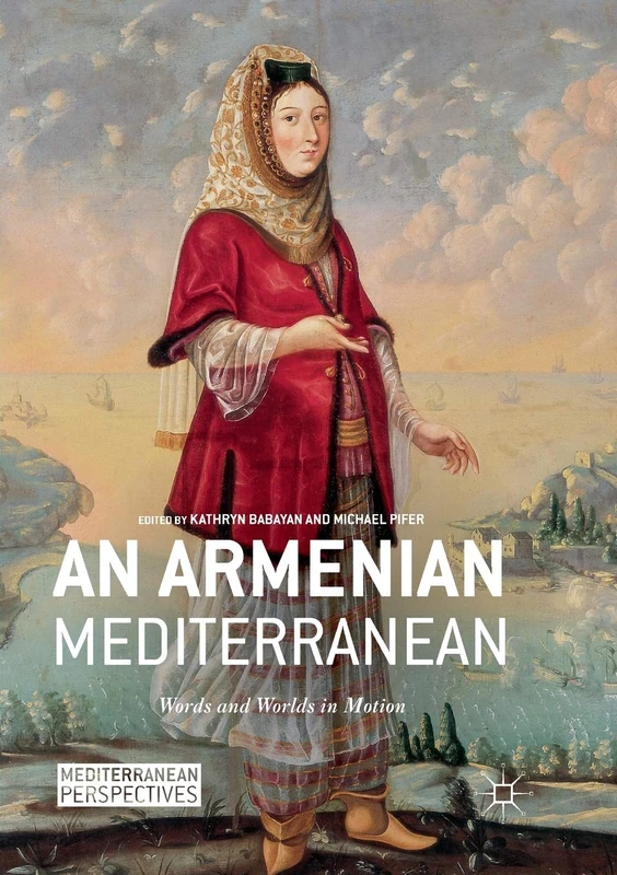 An Armenian Mediterranean: Words and Worlds in Motion (Mediterranean Perspectives)
