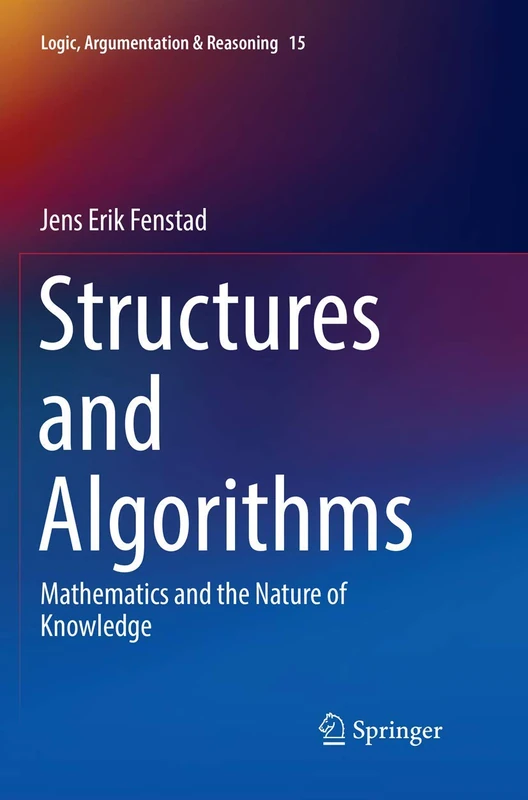 Structures and Algorithms: Mathematics and the Nature of Knowledge: 15 (Logic, Argumentation & Reasoning, 15)