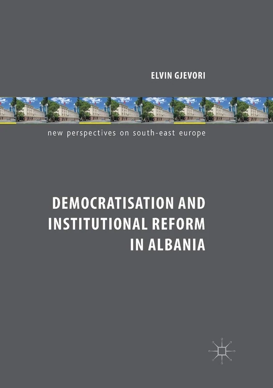 Democratisation and Institutional Reform in Albania (New Perspectives on South-East Europe)