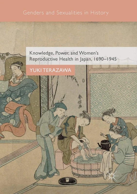 Knowledge, Power, and Women's Reproductive Health in Japan, 1690–1945 (Genders and Sexualities in History)