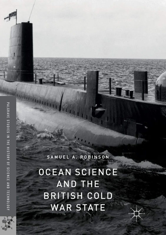 Ocean Science and the British Cold War State (Palgrave Studies in the History of Science and Technology)