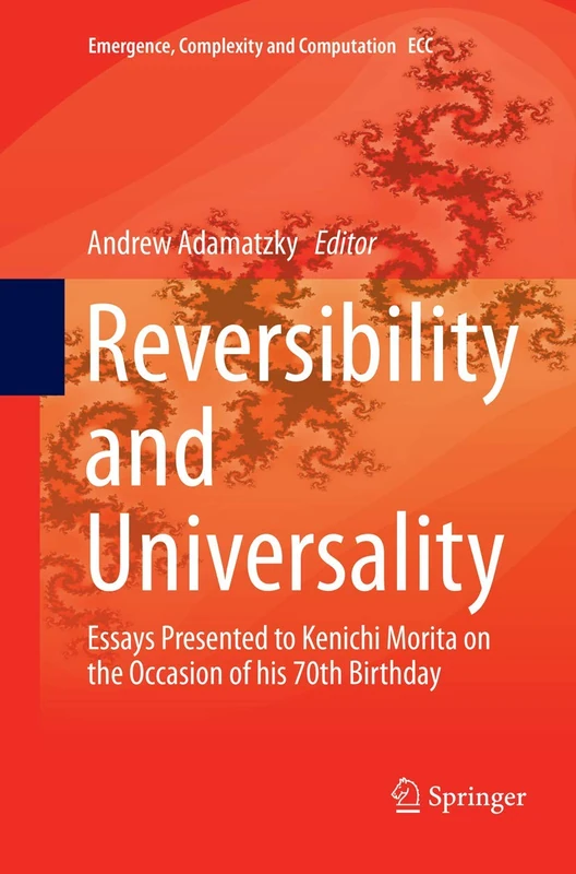 Reversibility and Universality: Essays Presented to Kenichi Morita on the Occasion of his 70th Birthday: 30 (Emergence, Complexity and Computation, 30)