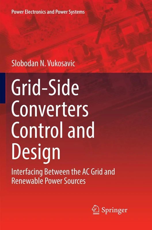 Grid-Side Converters Control and Design: Interfacing Between the AC Grid and Renewable Power Sources (Power Electronics and Power Systems)