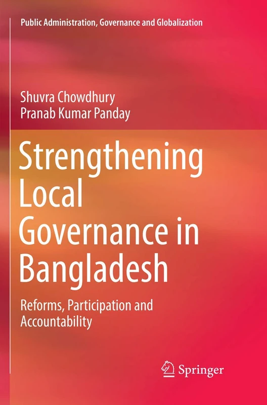 Strengthening Local Governance in Bangladesh: Reforms, Participation and Accountability: 8 (Public Administration, Governance and Globalization, 8)