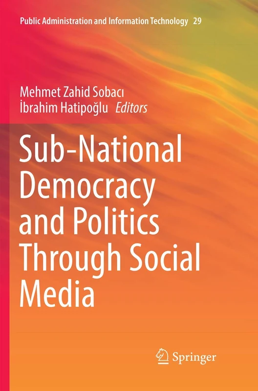 Sub-National Democracy and Politics Through Social Media: 29 (Public Administration and Information Technology, 29)
