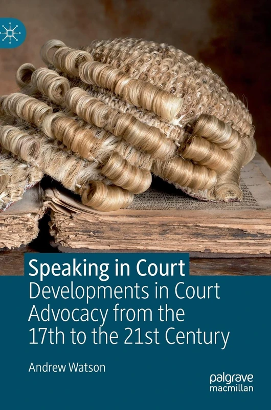 Speaking in Court: Developments in Court Advocacy from the Seventeenth to the Twenty-First Century - Image 1