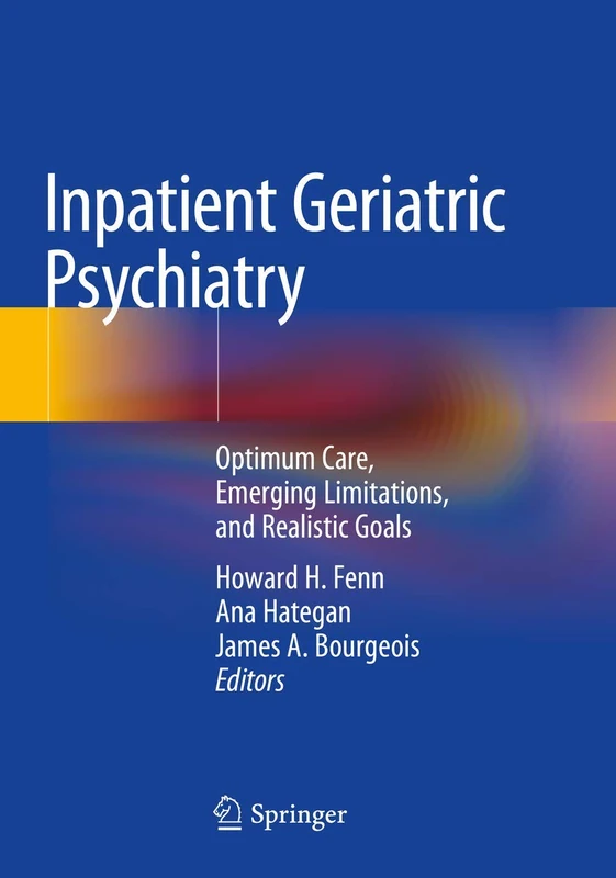 Inpatient Geriatric Psychiatry: Optimum Care, Emerging Limitations, and Realistic Goals