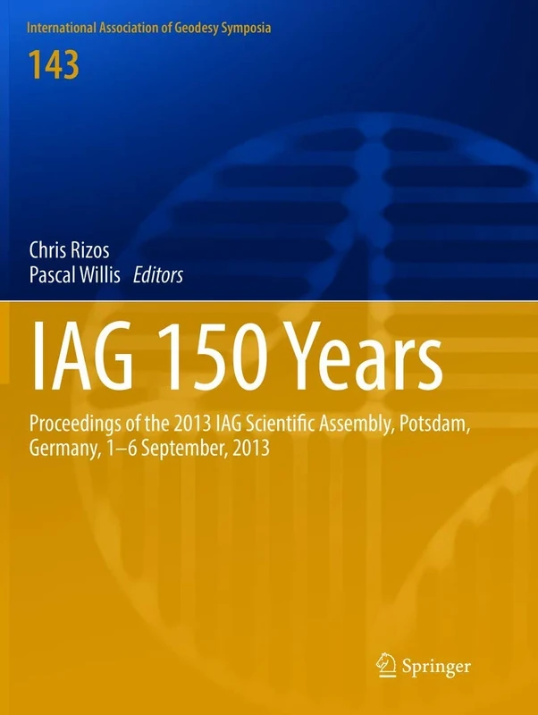 IAG 150 Years: Proceedings of the 2013 IAG Scientific Assembly, Postdam,Germany, 1–6 September, 2013: 143 (International Association of Geodesy Symposia, 143)
